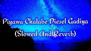 Piyawa Chalabe Diesel Gadiya Slowed And Reverb [upl. by Etteinotna]